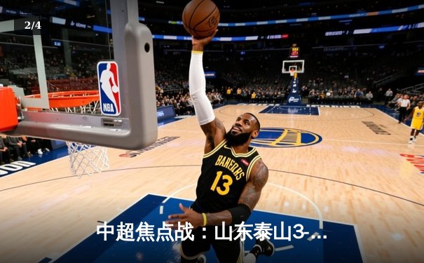 中超焦点战：山东泰山3-2绝杀上海海港，费莱尼双响引爆天王山之战 - 2