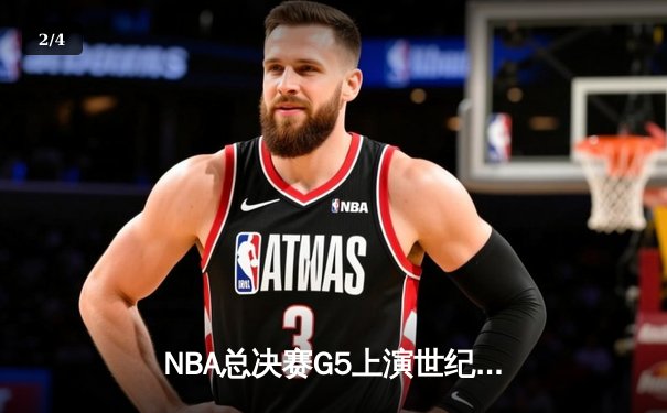 NBA总决赛G5上演世纪逆转，独行侠加时险胜凯尔特人扳回一城 - 2