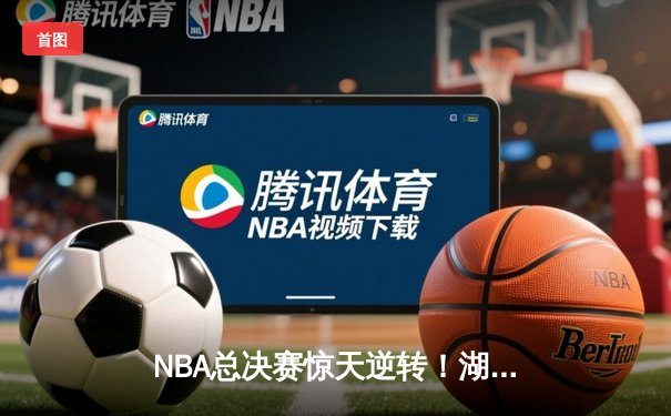 NBA总决赛惊天逆转！湖人队加时险胜凯尔特人夺冠