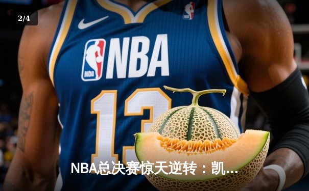 NBA总决赛惊天逆转：凯尔特人加时险胜勇士夺队史第18冠 - 2