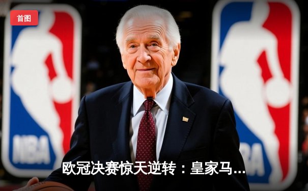 欧冠决赛惊天逆转：皇家马德里3-1力克多特蒙德，维尼修斯双响锁定第15冠