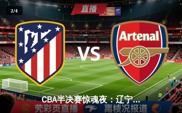 CBA半决赛惊魂夜：辽宁本钢加时逆转广东宏远，赵继伟砍35+9创造历史 - 2