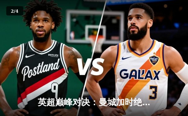 英超巅峰对决：曼城加时绝杀利物浦，哈兰德双响锁定胜局 - 2