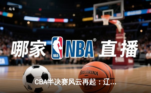 CBA半决赛风云再起：辽宁男篮加时险胜广东，赵继伟狂砍35分导演逆转 - 4