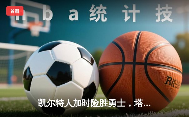 凯尔特人加时险胜勇士，塔图姆44分创赛季新高