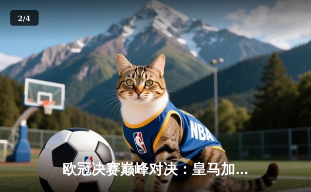 欧冠决赛巅峰对决：皇马加时绝杀多特，第15次加冕欧洲之王 - 2